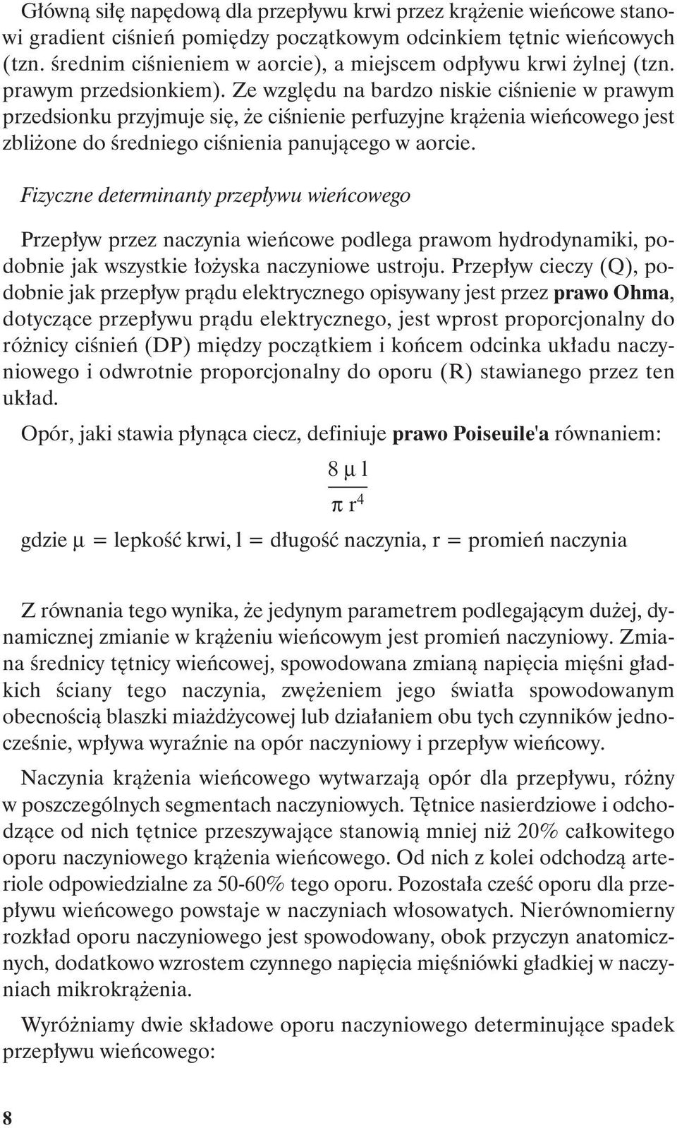 Ze względu na bardzo niskie ciśnienie w prawym przedsionku przyjmuje się, że ciśnienie perfuzyjne krążenia wieńcowego jest zbliżone do średniego ciśnienia panującego w aorcie.