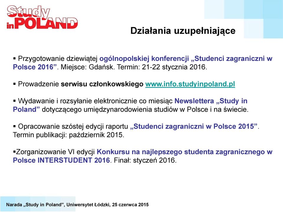 pl Wydawanie i rozsyłanie elektronicznie co miesiąc Newslettera Study in Poland dotyczącego umiędzynarodowienia studiów w Polsce i na świecie.