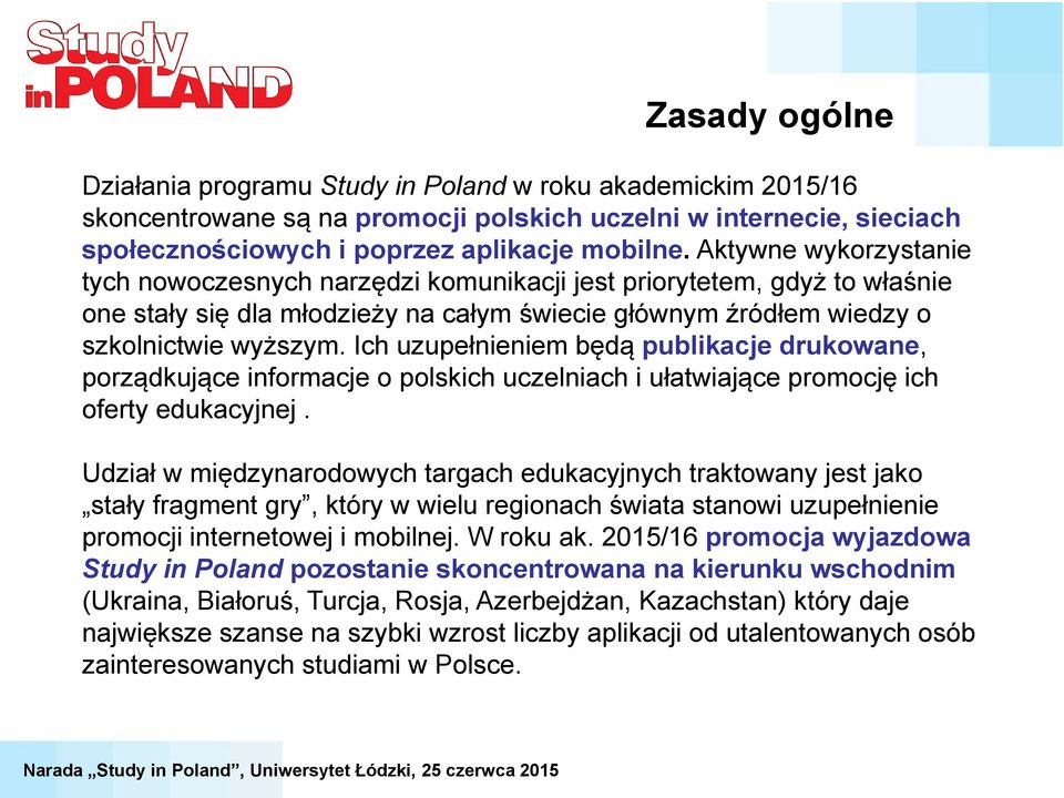 Ich uzupełnieniem będą publikacje drukowane, porządkujące informacje o polskich uczelniach i ułatwiające promocję ich oferty edukacyjnej.