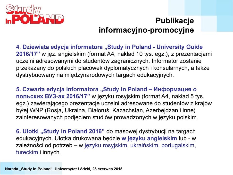 Informator zostanie przekazany do polskich placówek dyplomatycznych i konsularnych, a także dystrybuowany na międzynarodowych targach edukacyjnych. 5.