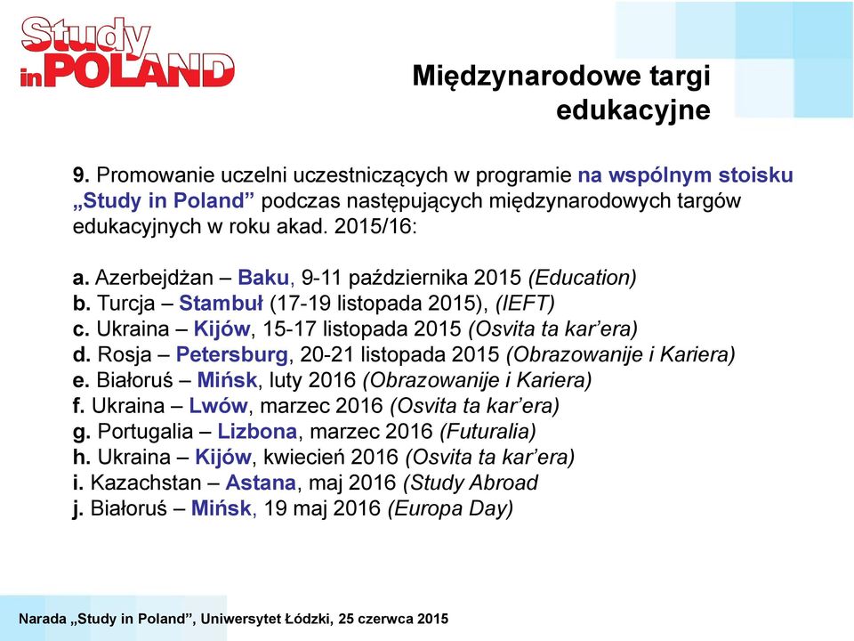 Azerbejdżan Baku, 9-11 października 2015 (Education) b. Turcja Stambuł (17-19 listopada 2015), (IEFT) c. Ukraina Kijów, 15-17 listopada 2015 (Osvita ta kar era) d.