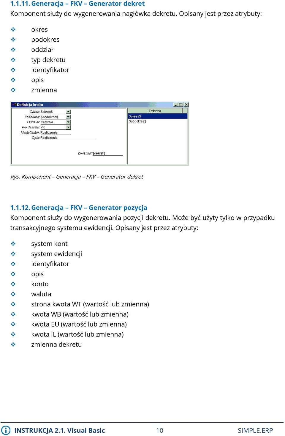 Generacja FKV Generator pozycja Komponent służy do wygenerowania pozycji dekretu. Może być użyty tylko w przypadku transakcyjnego systemu ewidencji.