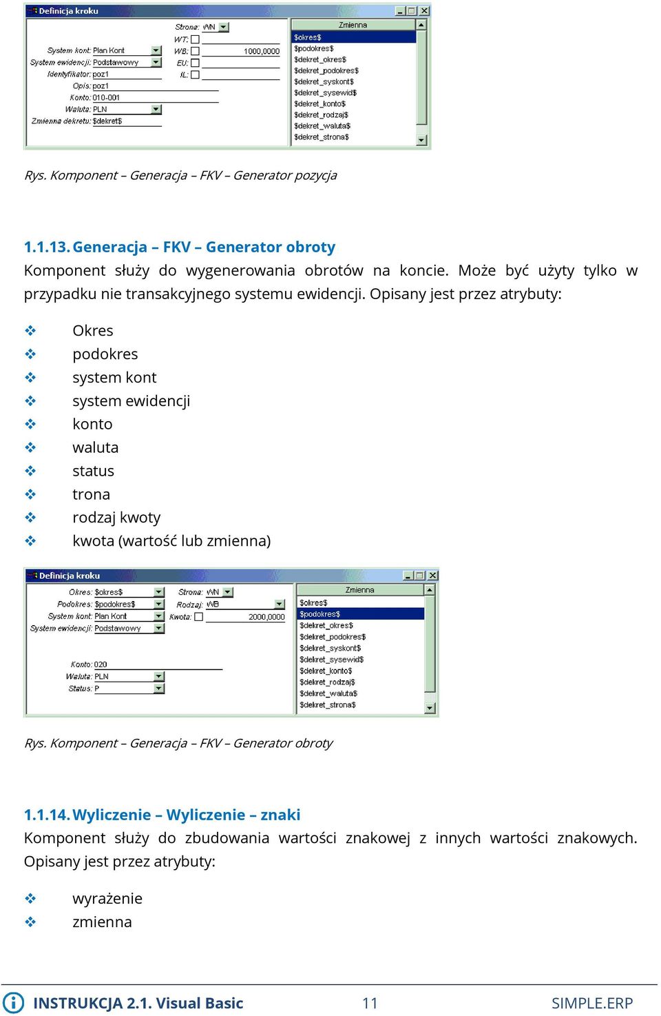 Opisany jest przez atrybuty: Okres podokres system kont system ewidencji konto waluta status trona rodzaj kwoty kwota (wartość lub zmienna) Rys.