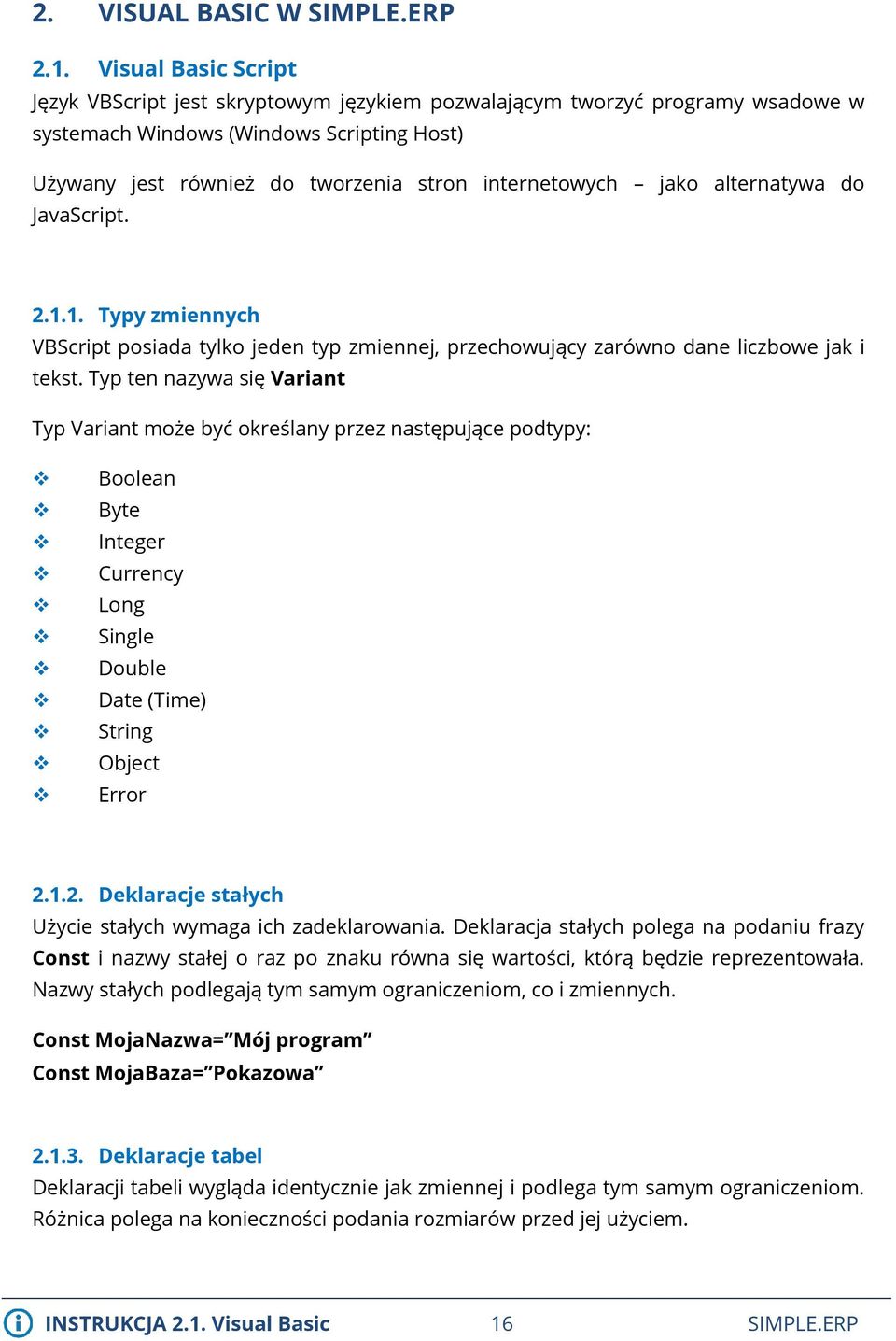 jako alternatywa do JavaScript. 2.1.1. Typy zmiennych VBScript posiada tylko jeden typ zmiennej, przechowujący zarówno dane liczbowe jak i tekst.