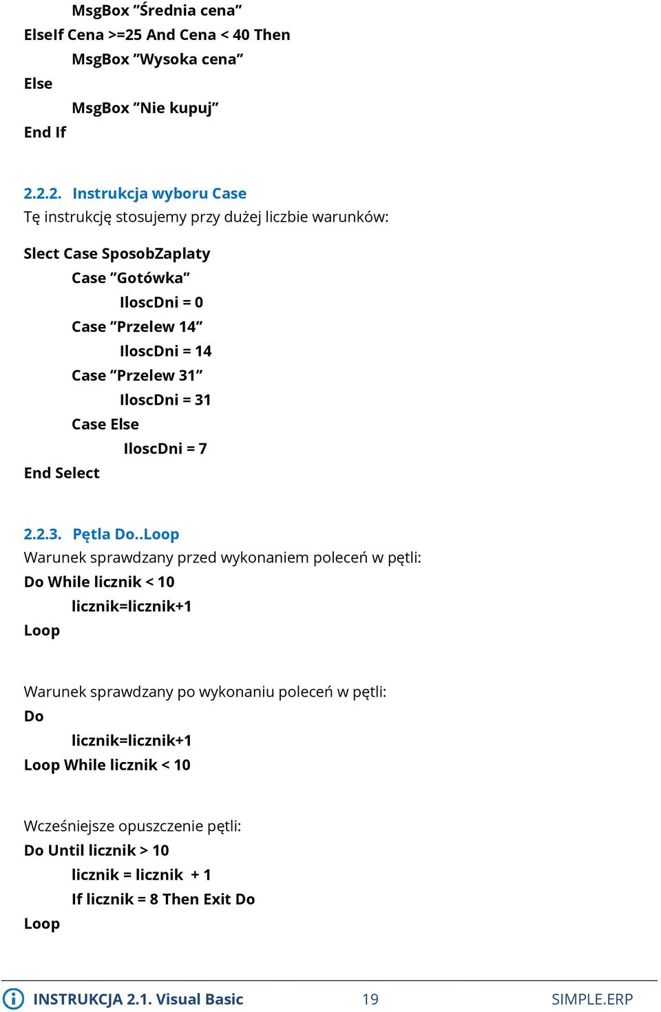 2.2. Instrukcja wyboru Case Tę instrukcję stosujemy przy dużej liczbie warunków: Slect Case SposobZaplaty Case Gotówka IloscDni = 0 Case Przelew 14 IloscDni = 14 Case Przelew