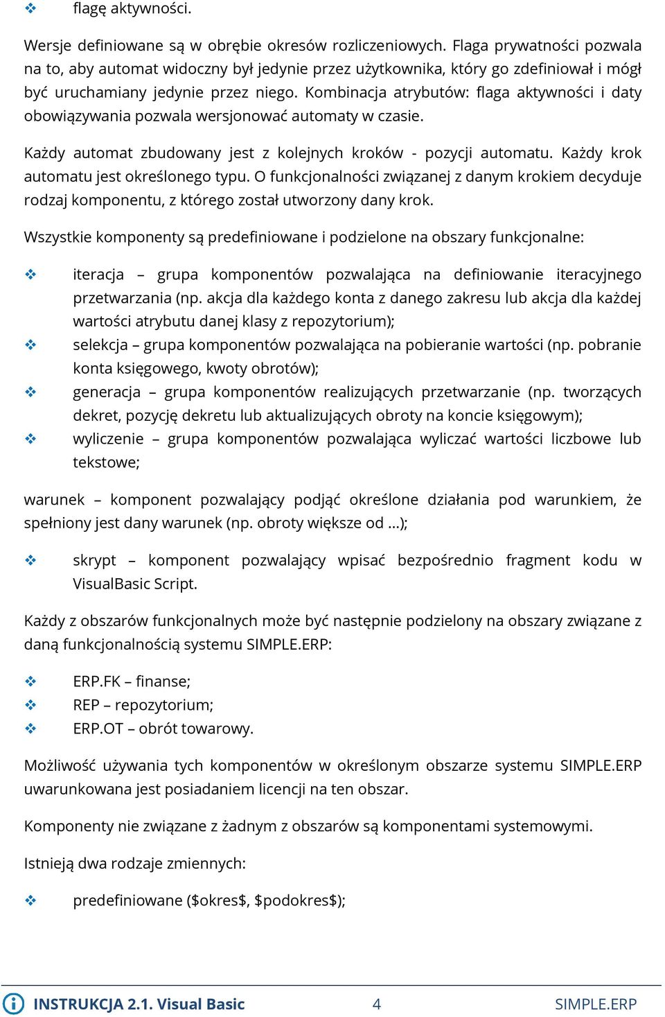 Kombinacja atrybutów: flaga aktywności i daty obowiązywania pozwala wersjonować automaty w czasie. Każdy automat zbudowany jest z kolejnych kroków - pozycji automatu.