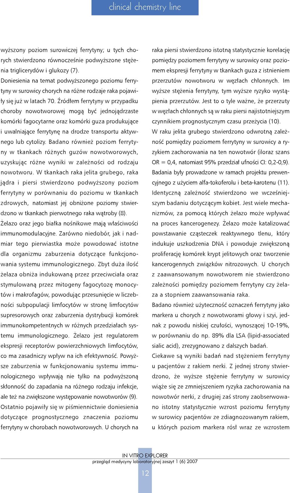 Źródłem ferrytyny w przypadku choroby nowotworowej mogą być jednojądrzaste komórki fagocytarne oraz komórki guza produkujące i uwalniające ferrytynę na drodze transportu aktywnego lub cytolizy.