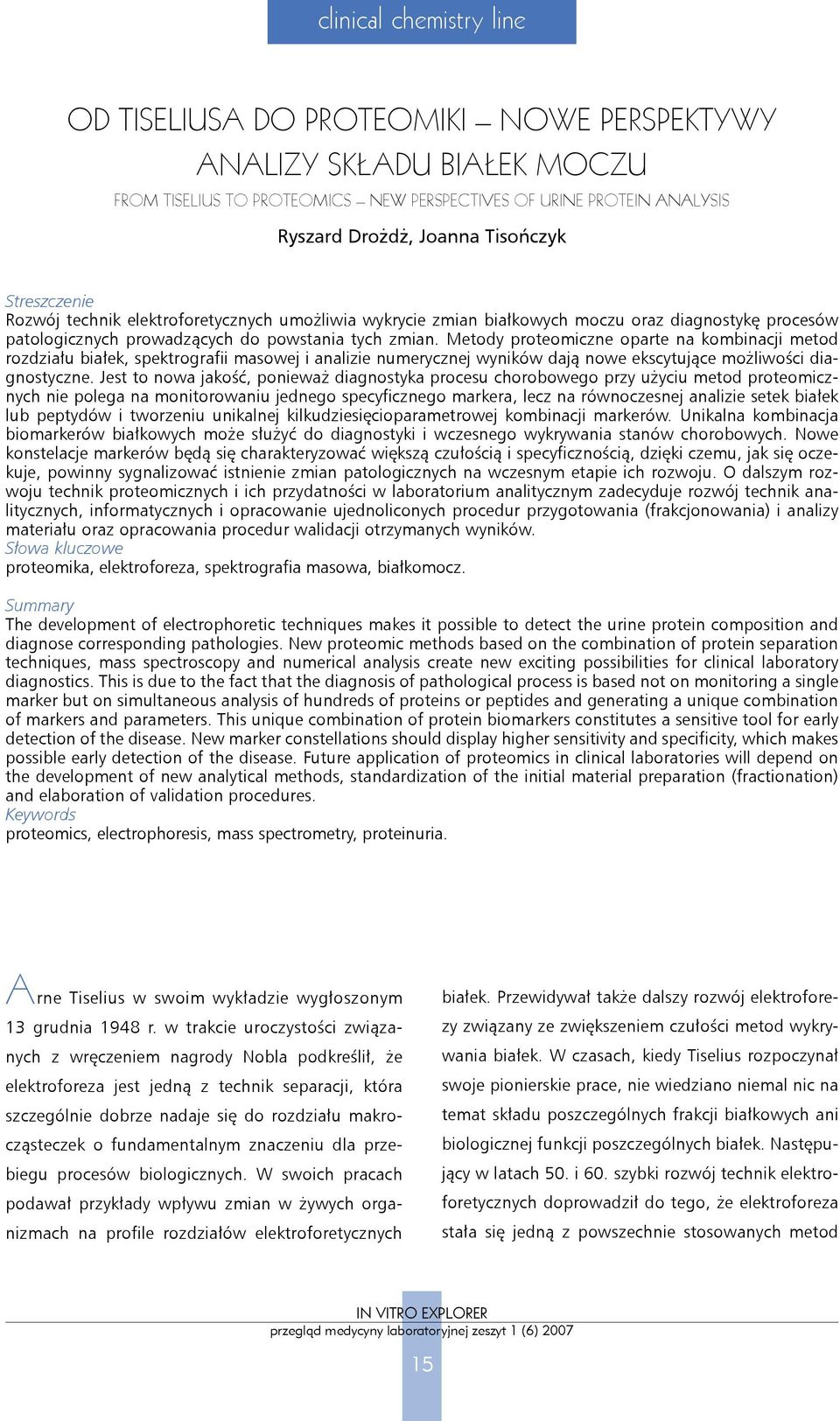 Metody proteomiczne oparte na kombinacji metod rozdziału białek, spektrografii masowej i analizie numerycznej wyników dają nowe ekscytujące możliwości diagnostyczne.