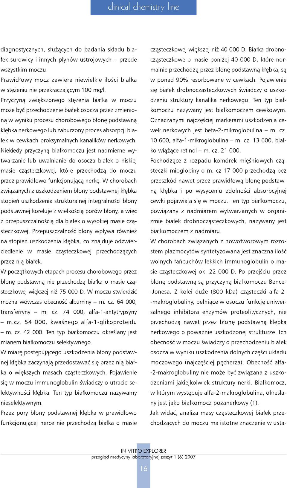 Przyczyną zwiększonego stężenia białka w moczu może być przechodzenie białek osocza przez zmienioną w wyniku procesu chorobowego błonę podstawną kłębka nerkowego lub zaburzony proces absorpcji białek