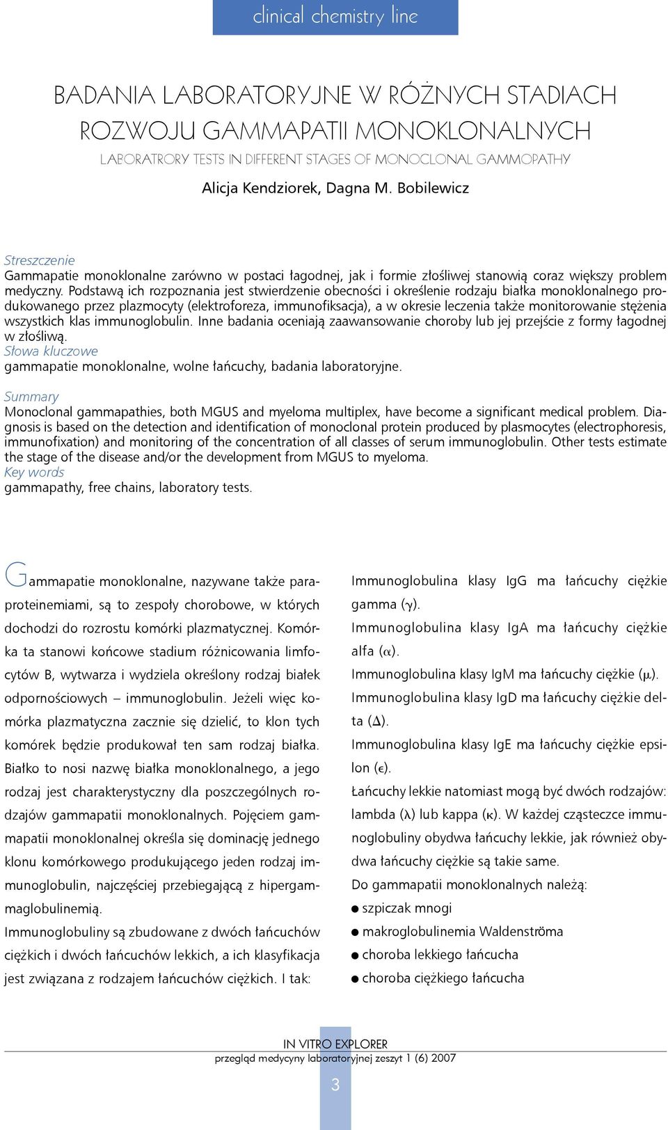 Podstawą ich rozpoznania jest stwierdzenie obecności i określenie rodzaju białka monoklonalnego produkowanego przez plazmocyty (elektroforeza, immunofiksacja), a w okresie leczenia także