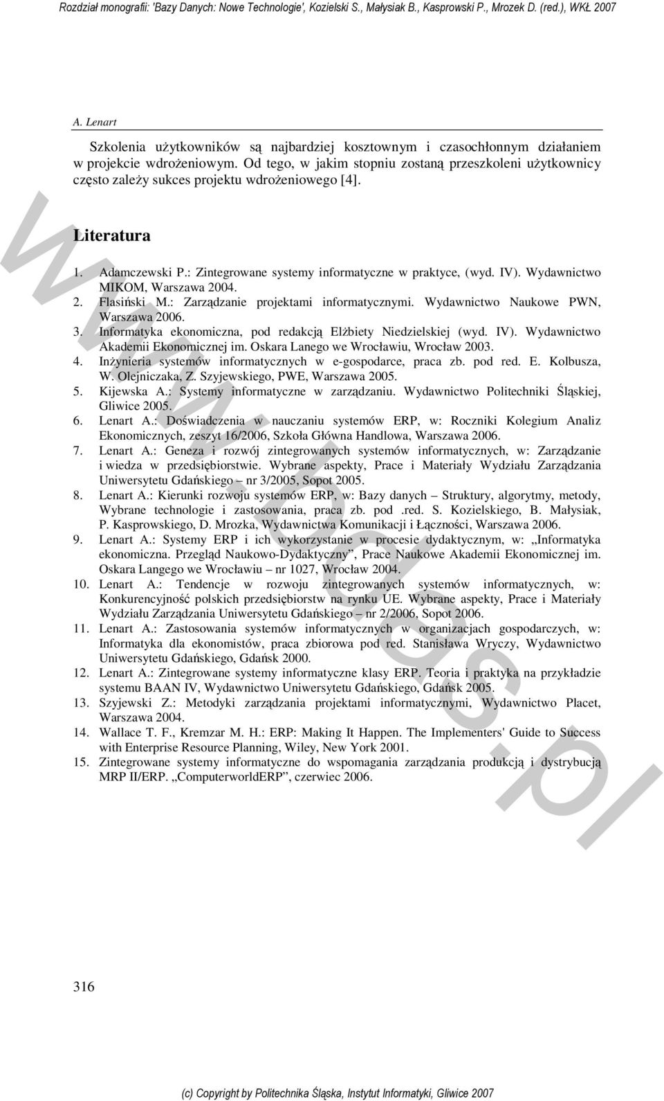 Wydawnictwo MIKOM, Warszawa 2004. 2. Flasiński M.: Zarządzanie projektami informatycznymi. Wydawnictwo Naukowe PWN, Warszawa 2006. 3. Informatyka ekonomiczna, pod redakcją Elżbiety Niedzielskiej (wyd.
