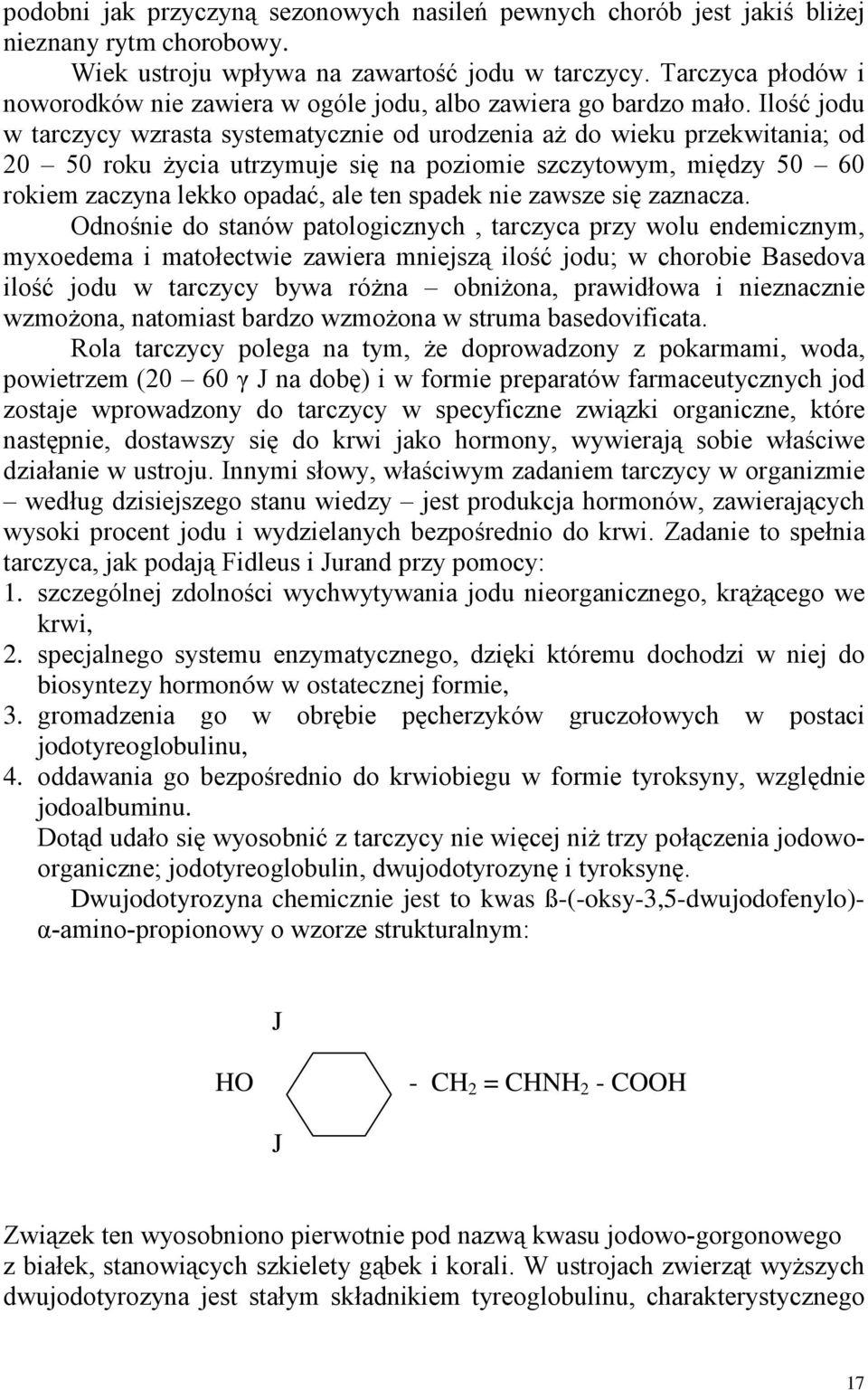 Ilość jodu w tarczycy wzrasta systematycznie od urodzenia aż do wieku przekwitania; od 20 50 roku życia utrzymuje się na poziomie szczytowym, między 50 60 rokiem zaczyna lekko opadać, ale ten spadek