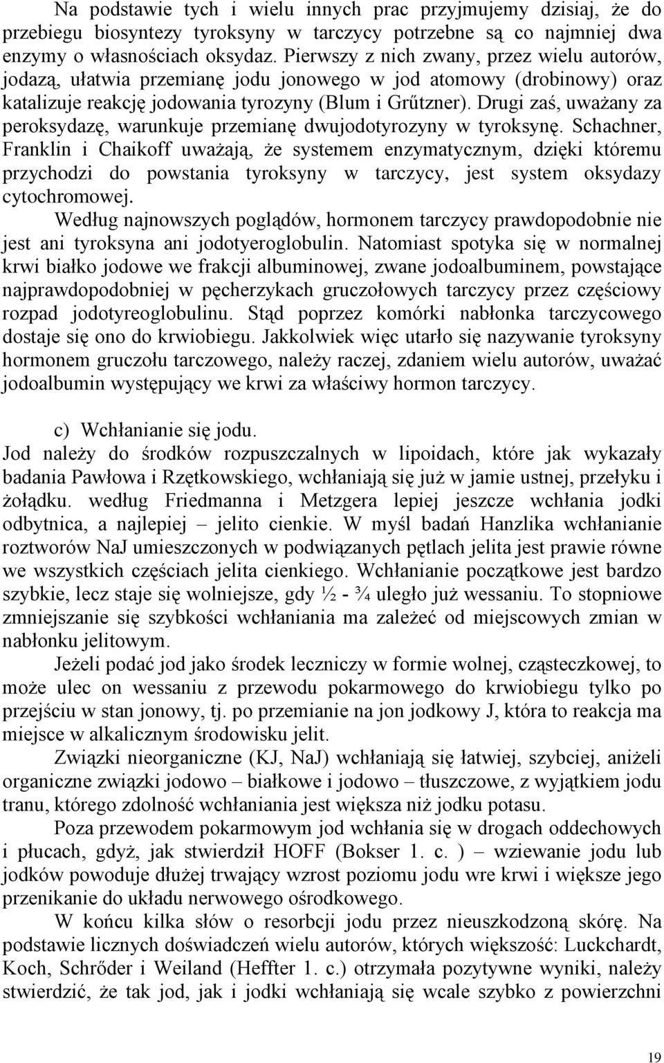 Drugi zaś, uważany za peroksydazę, warunkuje przemianę dwujodotyrozyny w tyroksynę.