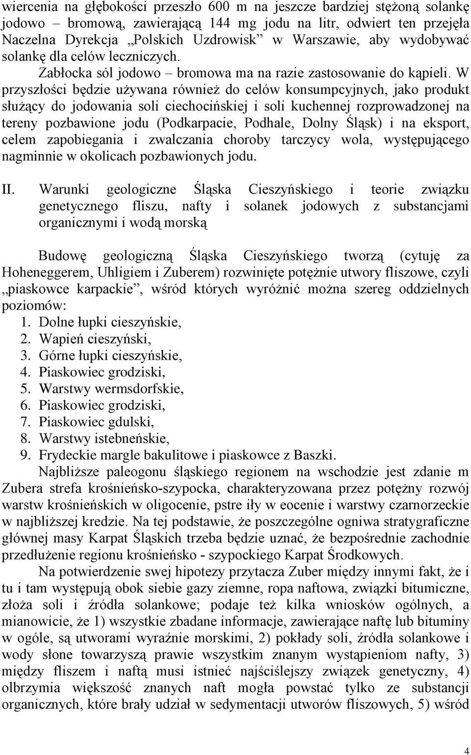 W przyszłości będzie używana również do celów konsumpcyjnych, jako produkt służący do jodowania soli ciechocińskiej i soli kuchennej rozprowadzonej na tereny pozbawione jodu (Podkarpacie, Podhale,