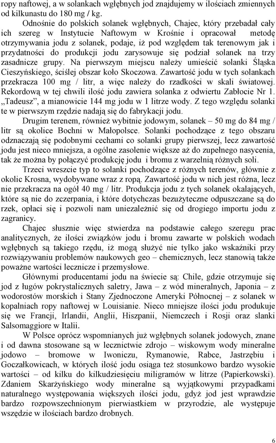 jak i przydatności do produkcji jodu zarysowuje się podział solanek na trzy zasadnicze grupy. Na pierwszym miejscu należy umieścić solanki Śląska Cieszyńskiego, ściślej obszar koło Skoczowa.