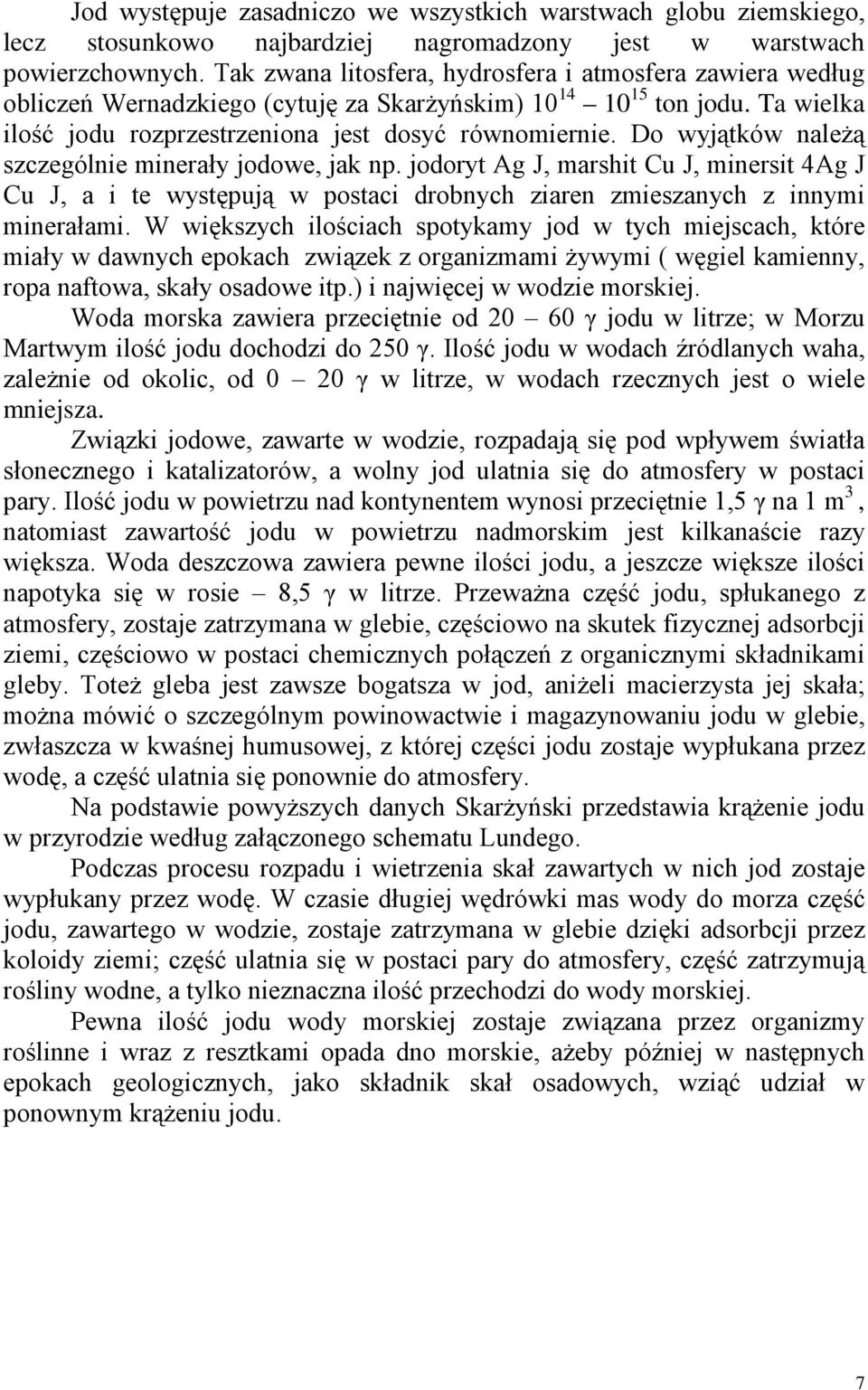 Do wyjątków należą szczególnie minerały jodowe, jak np. jodoryt Ag J, marshit Cu J, minersit 4Ag J Cu J, a i te występują w postaci drobnych ziaren zmieszanych z innymi minerałami.