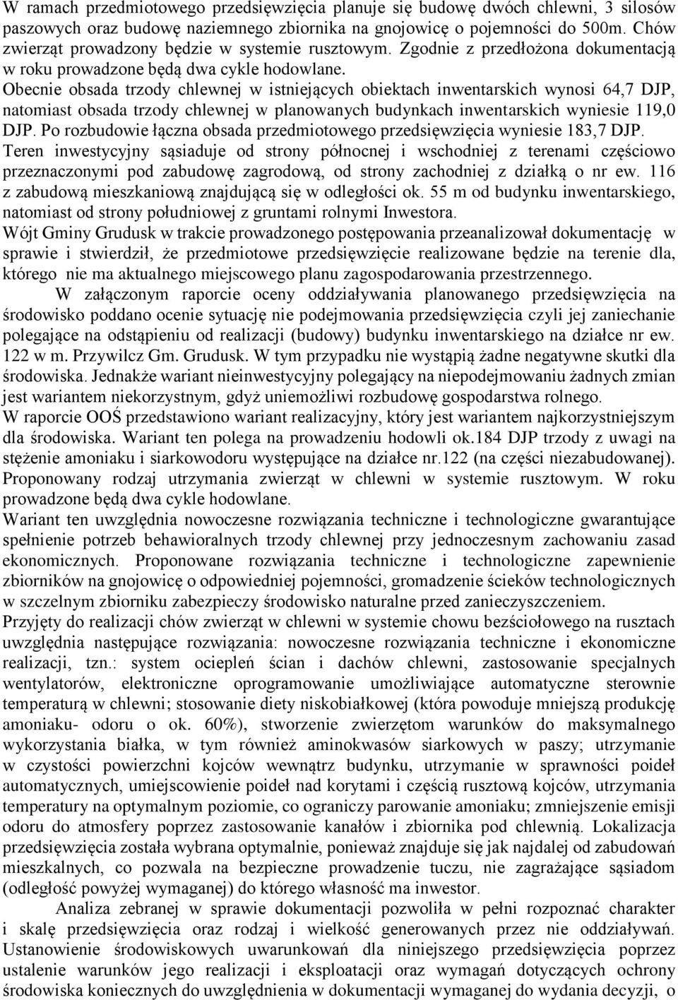 Obecnie obsada trzody chlewnej w istniejących obiektach inwentarskich wynosi 64,7 DJP, natomiast obsada trzody chlewnej w planowanych budynkach inwentarskich wyniesie 119,0 DJP.