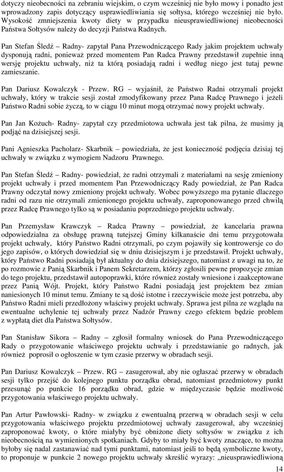 Pan Stefan Śledź Radny- zapytał Pana Przewodniczącego Rady jakim projektem uchwały dysponują radni, ponieważ przed momentem Pan Radca Prawny przedstawił zupełnie inną wersję projektu uchwały, niż ta