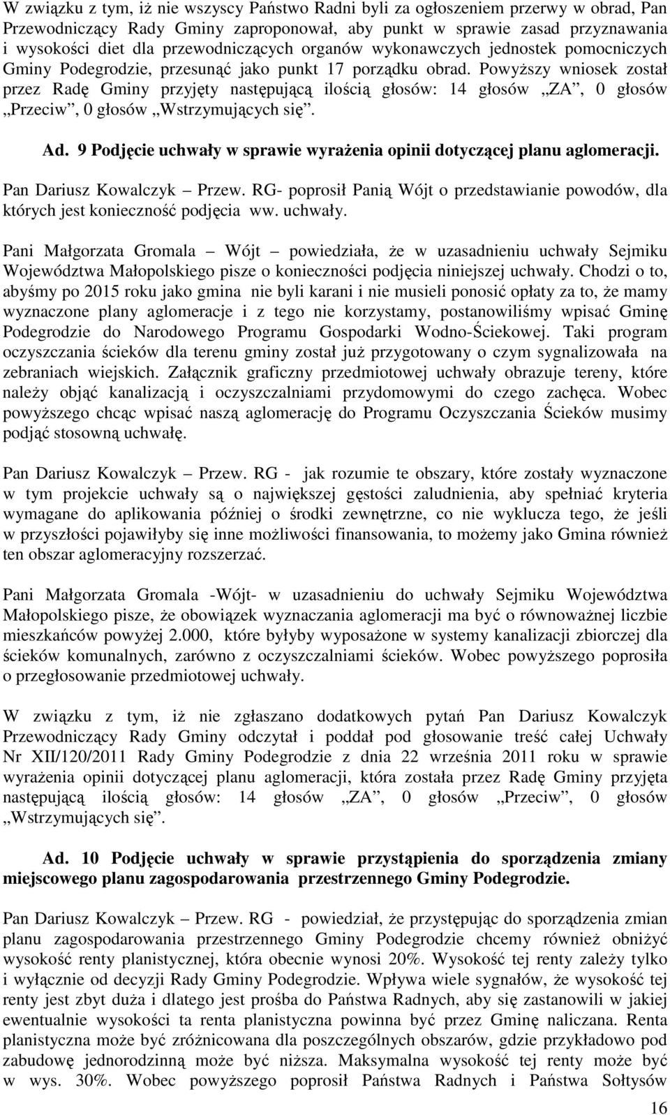 Powyższy wniosek został przez Radę Gminy przyjęty następującą ilością głosów: 14 głosów ZA, 0 głosów Przeciw, 0 głosów Wstrzymujących się. Ad.