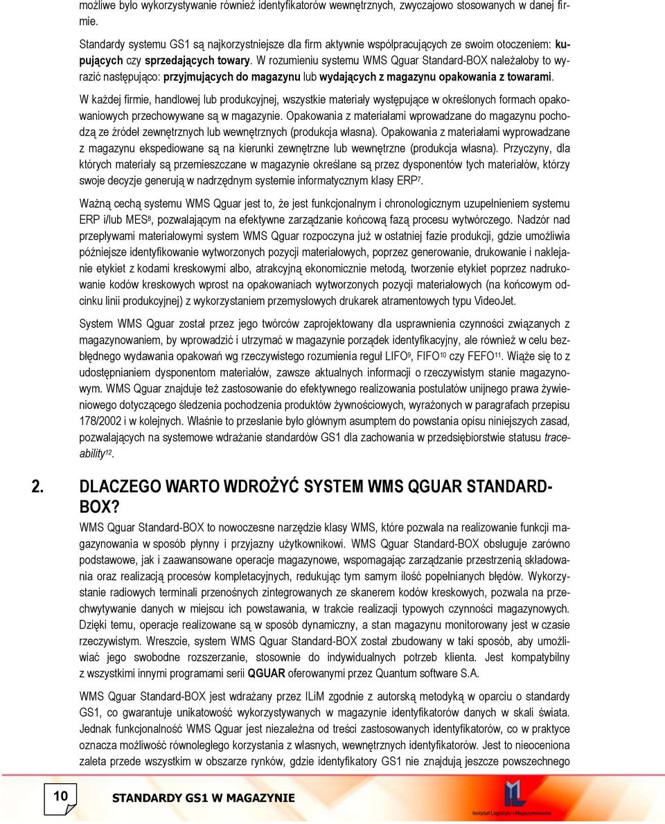 W rozumieniu systemu WMS Qguar Standard-BOX należałoby to wyrazić następująco: przyjmujących do magazynu lub wydających z magazynu opakowania z towarami.