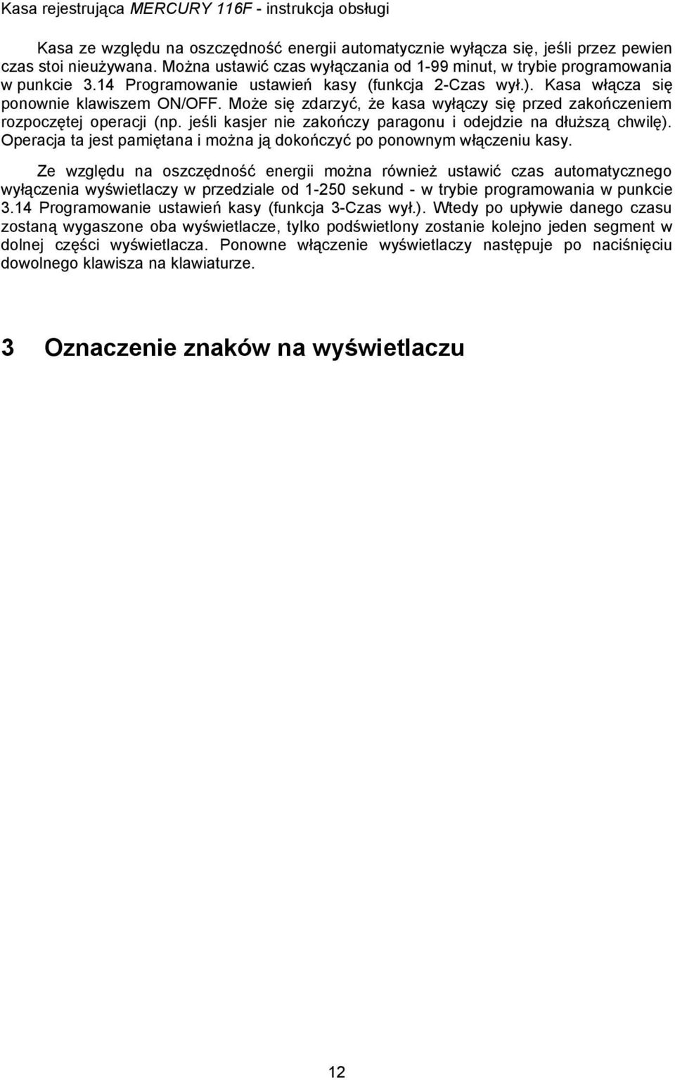 jeśli kasjer nie zakończy paragonu i odejdzie na dłuższą chwilę). Operacja ta jest pamiętana i można ją dokończyć po ponownym włączeniu kasy.