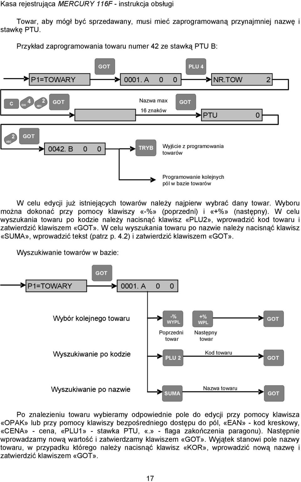 Wyboru można dokonać przy pomocy klawiszy «-%» (poprzedni) i (następny). W celu wyszukania towaru po kodzie należy nacisnąć klawisz «PLU», wprowadzić kod towaru i zatwierdzić klawiszem.