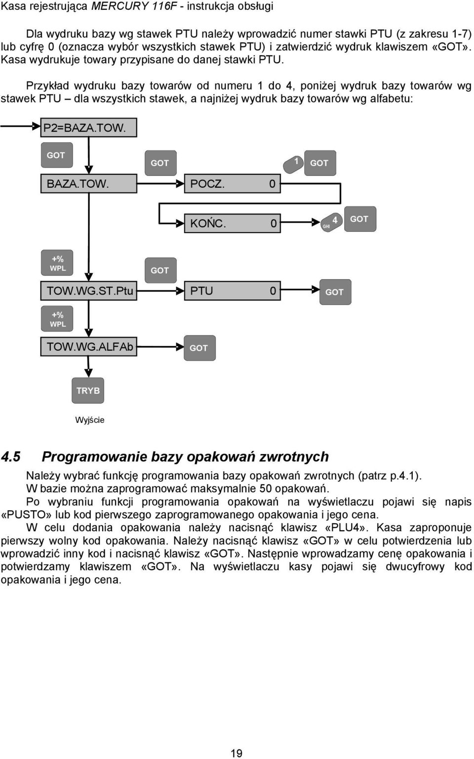 Przykład wydruku bazy towarów od numeru do 4, poniżej wydruk bazy towarów wg stawek PTU dla wszystkich stawek, a najniżej wydruk bazy towarów wg alfabetu: P=BAZA.TOW. BAZA.TOW. POCZ. KOŃC.