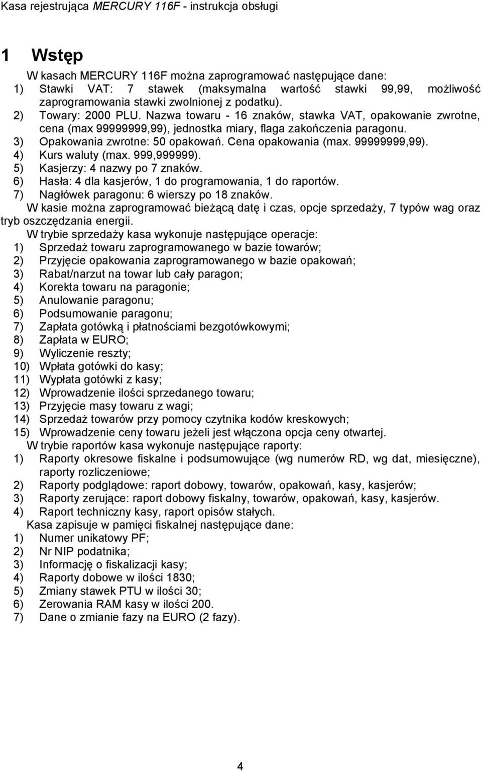 999,999999). 5) Kasjerzy: 4 nazwy po 7 znaków. 6) Hasła: 4 dla kasjerów, do programowania, do raportów. 7) Nagłówek paragonu: 6 wierszy po 8 znaków.