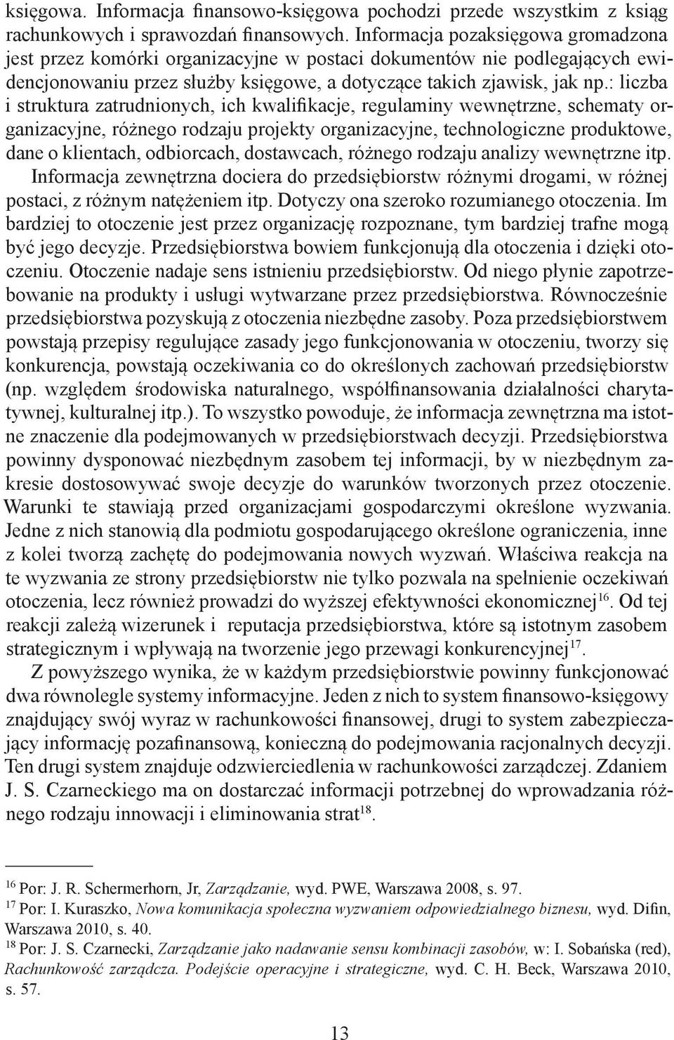 : liczba i struktura zatrudnionych, ich kwalifikacje, regulaminy wewnętrzne, schematy organizacyjne, różnego rodzaju projekty organizacyjne, technologiczne produktowe, dane o klientach, odbiorcach,