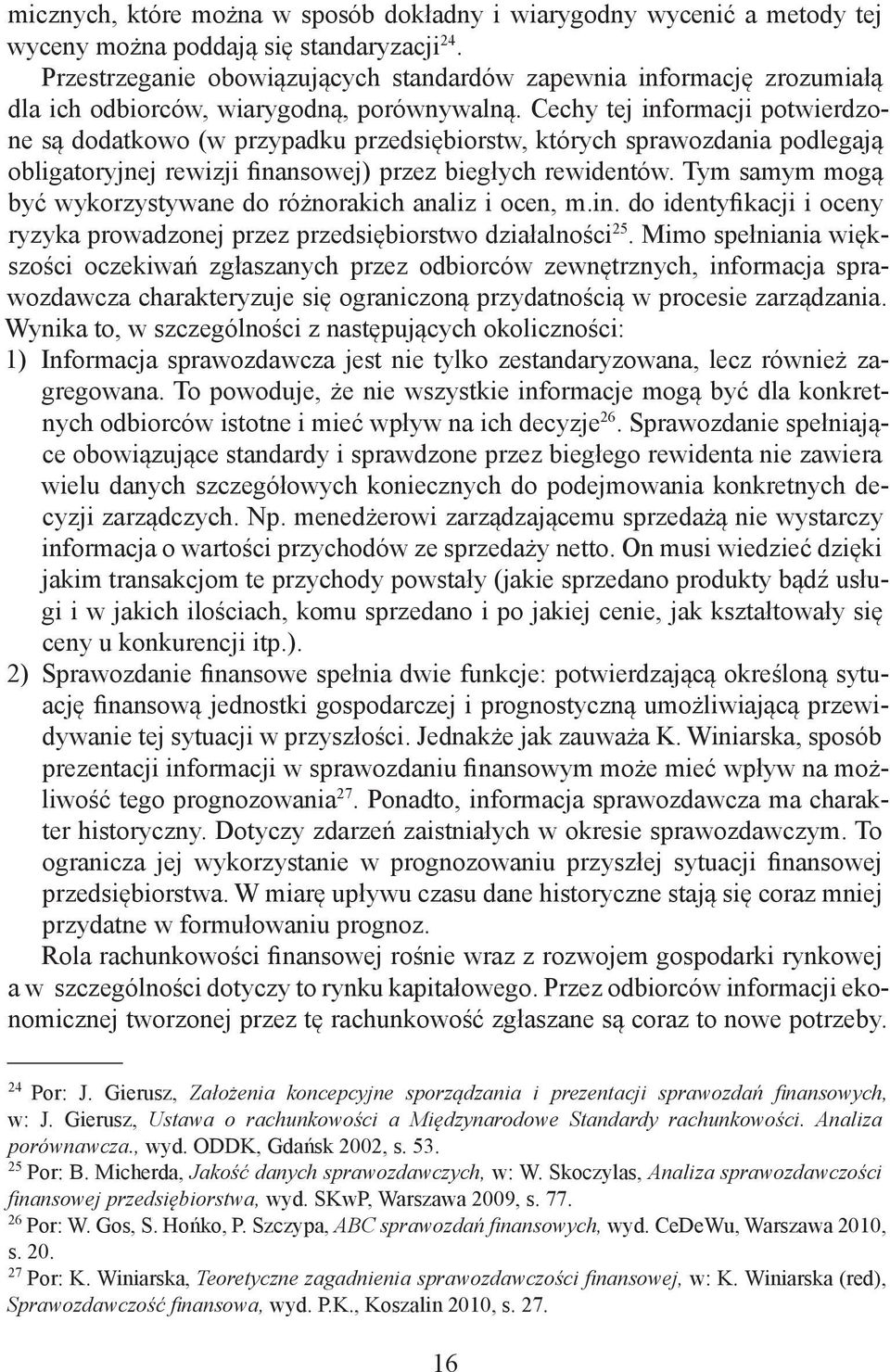 Cechy tej informacji potwierdzone są dodatkowo (w przypadku przedsiębiorstw, których sprawozdania podlegają obligatoryjnej rewizji finansowej) przez biegłych rewidentów.