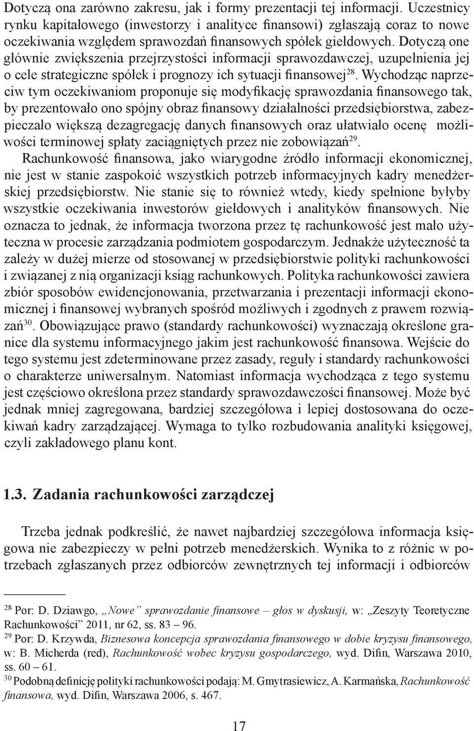 Dotyczą one głównie zwiększenia przejrzystości informacji sprawozdawczej, uzupełnienia jej o cele strategiczne spółek i prognozy ich sytuacji finansowej 28.