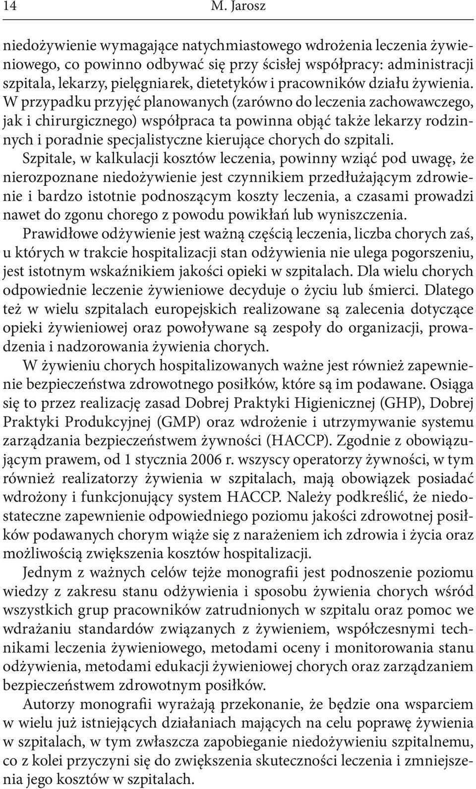 W przypadku przyjęć planowanych (zarówno do leczenia zachowawczego, jak i chirurgicznego) współpraca ta powinna objąć także lekarzy rodzinnych i poradnie specjalistyczne kierujące chorych do szpitali.