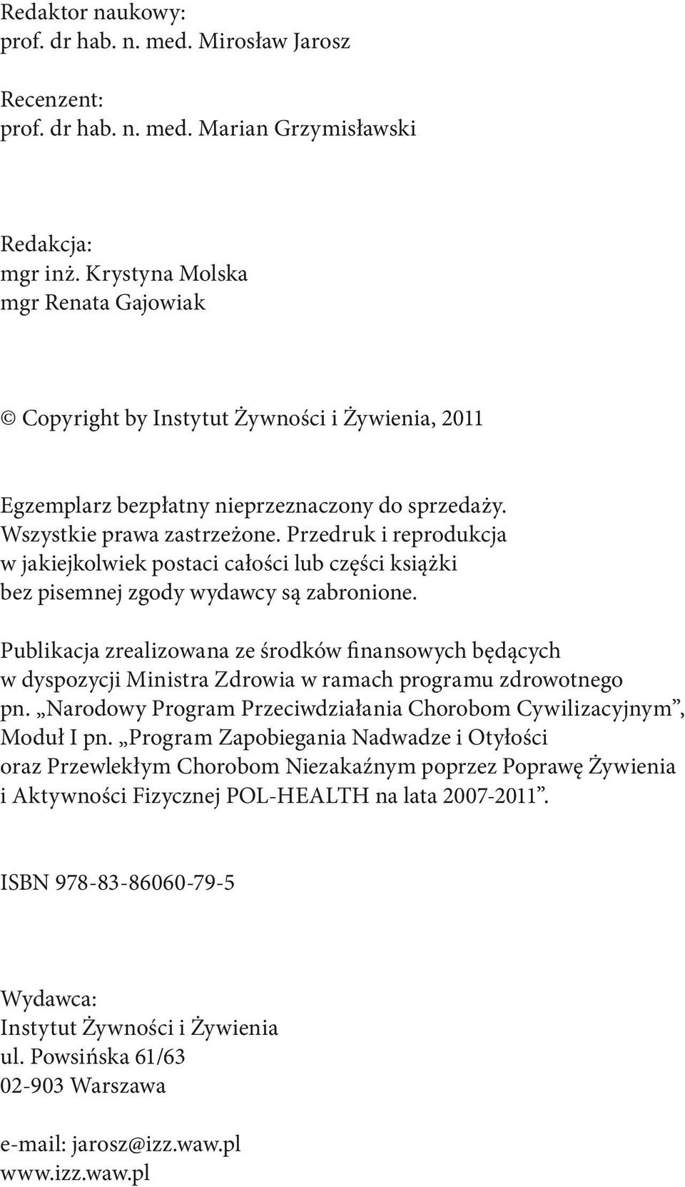 Przedruk i reprodukcja w jakiejkolwiek postaci całości lub części książki bez pisemnej zgody wydawcy są zabronione.