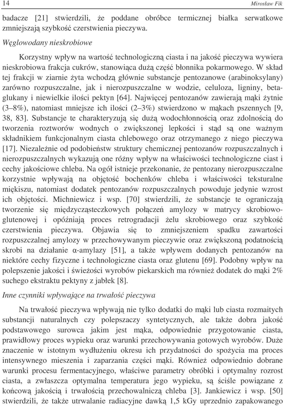 W skład tej frakcji w ziarnie yta wchodz głównie substancje pentozanowe (arabinoksylany) zarówno rozpuszczalne, jak i nierozpuszczalne w wodzie, celuloza, ligniny, betaglukany i niewielkie iloci