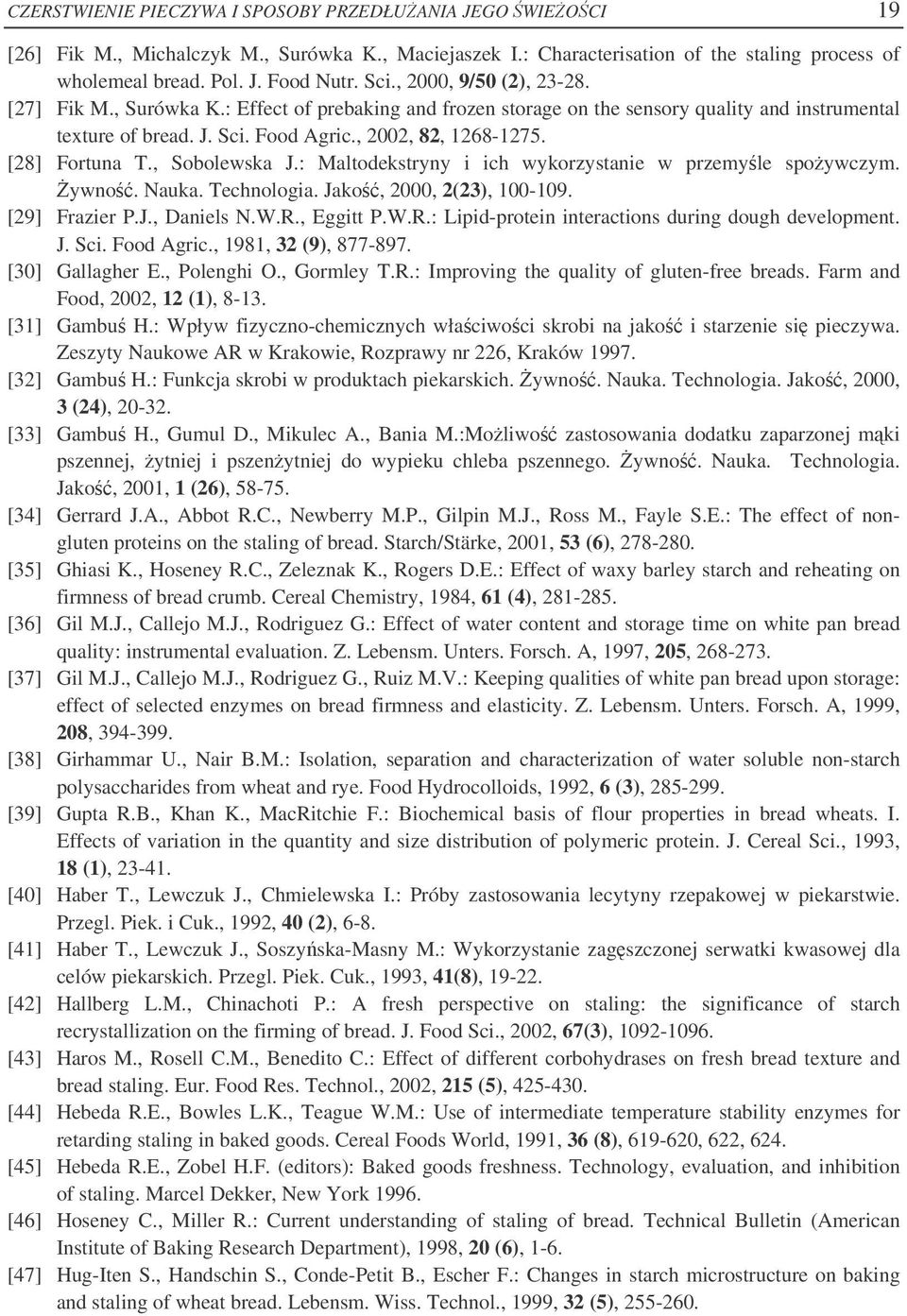 [28] Fortuna T., Sobolewska J.: Maltodekstryny i ich wykorzystanie w przemyle spoywczym. ywno. Nauka. Technologia. Jako, 2000, 2(23), 100-109. [29] Frazier P.J., Daniels N.W.R.