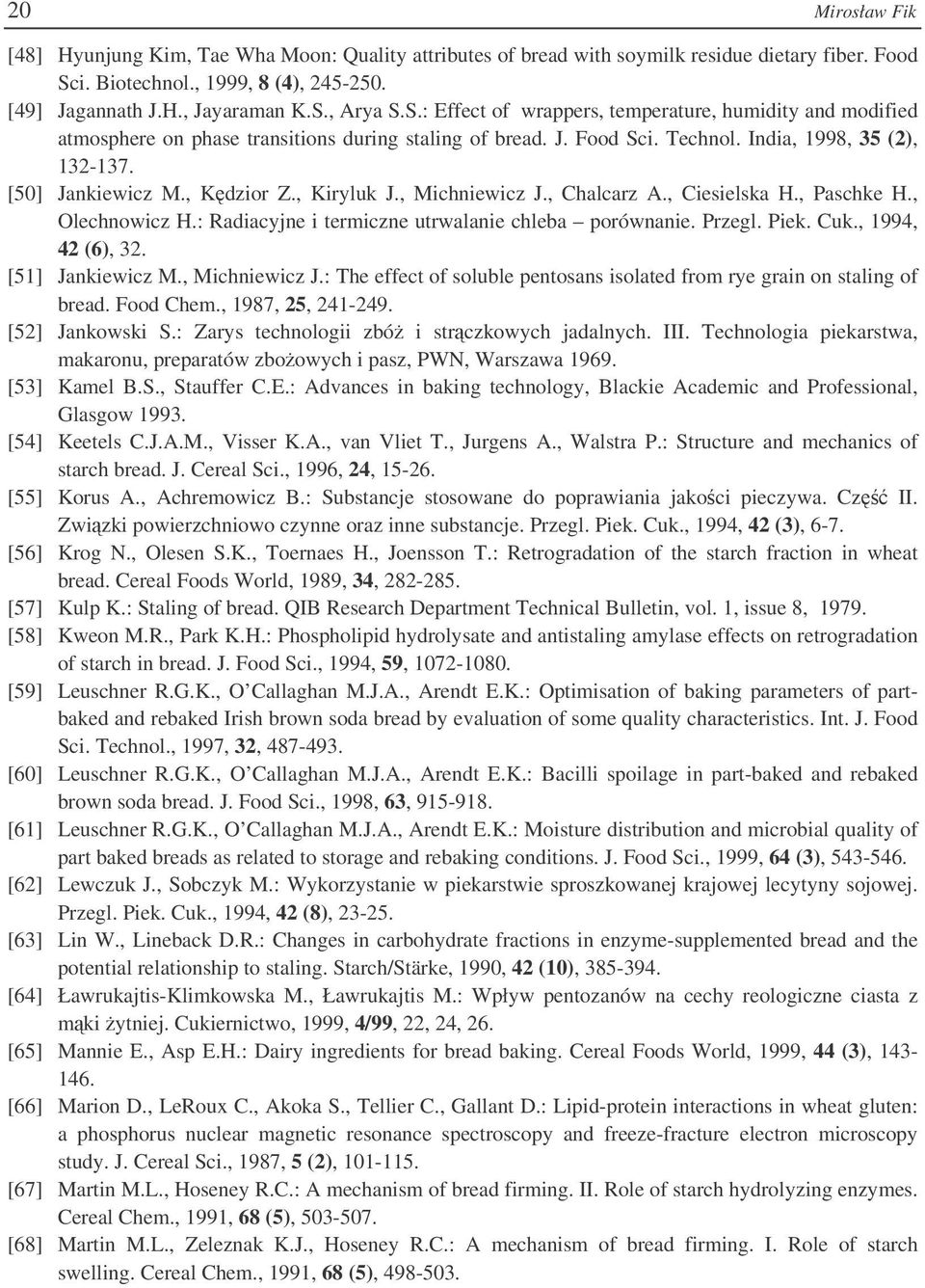 , Kiryluk J., Michniewicz J., Chalcarz A., Ciesielska H., Paschke H., Olechnowicz H.: Radiacyjne i termiczne utrwalanie chleba porównanie. Przegl. Piek. Cuk., 1994, 42 (6), 32. [51] Jankiewicz M.