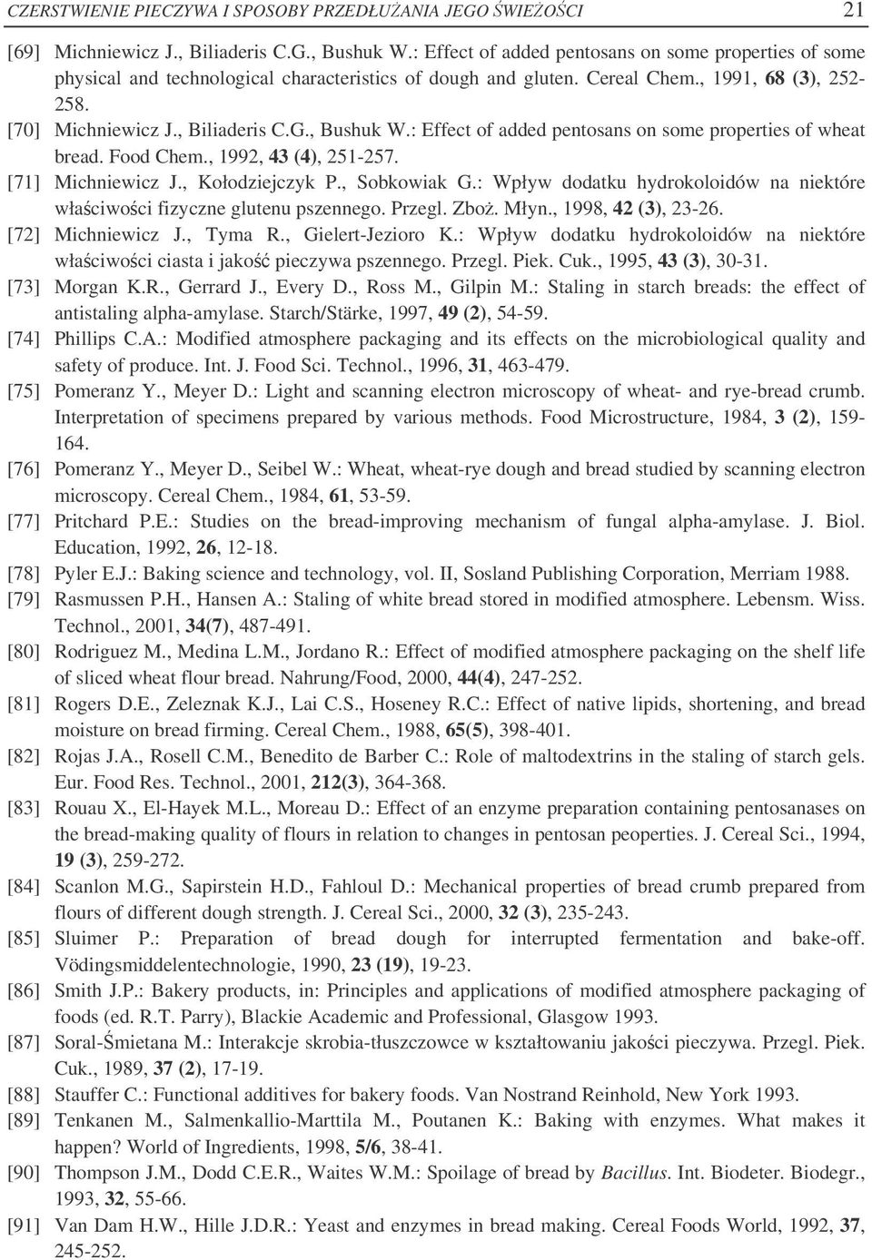 , Bushuk W.: Effect of added pentosans on some properties of wheat bread. Food Chem., 1992, 43 (4), 251-257. [71] Michniewicz J., Kołodziejczyk P., Sobkowiak G.