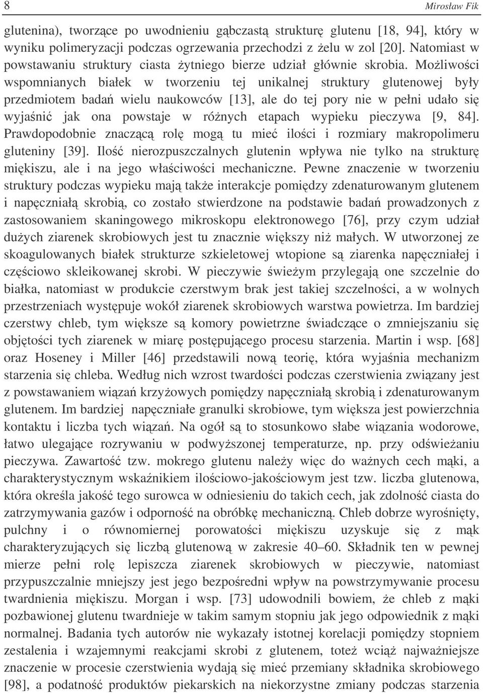 Moliwoci wspomnianych białek w tworzeniu tej unikalnej struktury glutenowej były przedmiotem bada wielu naukowców [13], ale do tej pory nie w pełni udało si wyjani jak ona powstaje w rónych etapach