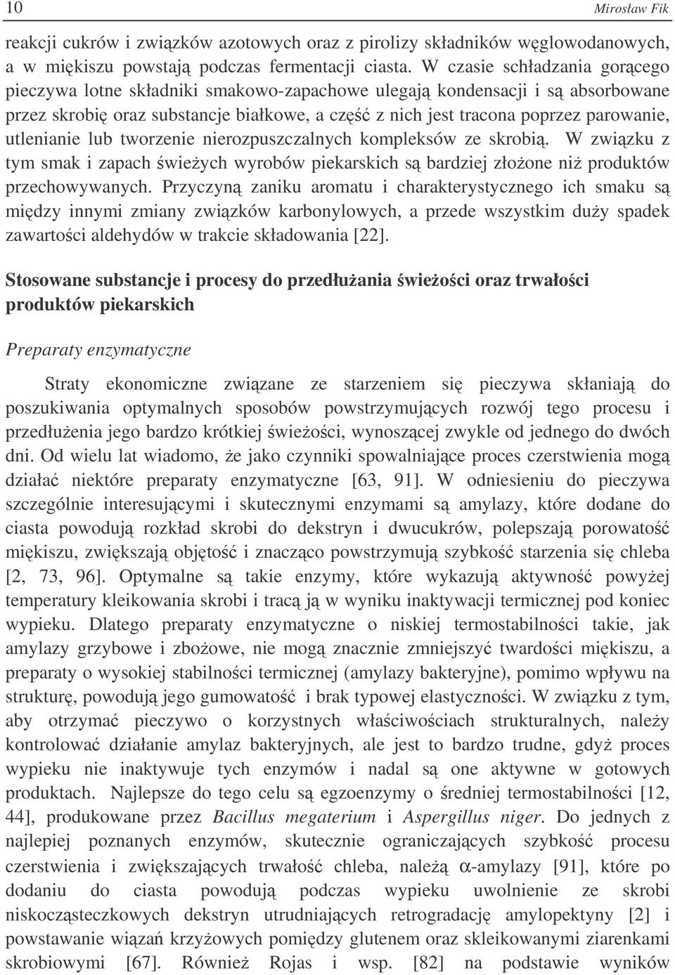 utlenianie lub tworzenie nierozpuszczalnych kompleksów ze skrobi. W zwizku z tym smak i zapach wieych wyrobów piekarskich s bardziej złoone ni produktów przechowywanych.