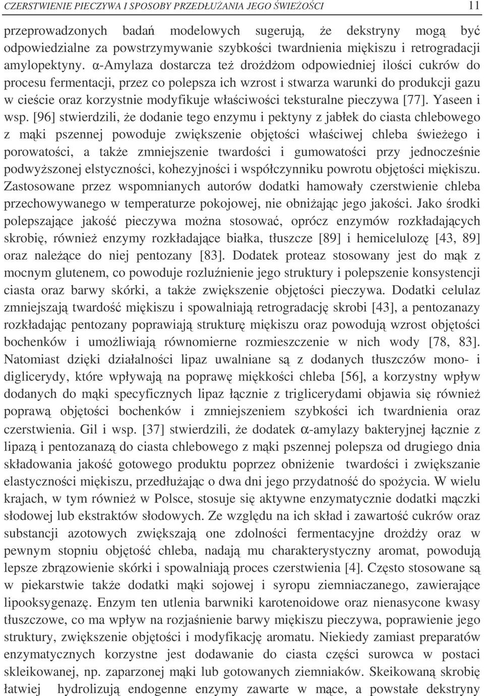 -Amylaza dostarcza te drodom odpowiedniej iloci cukrów do procesu fermentacji, przez co polepsza ich wzrost i stwarza warunki do produkcji gazu w ciecie oraz korzystnie modyfikuje właciwoci