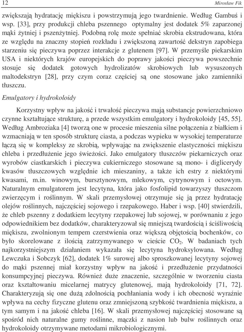 W przemyle piekarskim USA i niektórych krajów europejskich do poprawy jakoci pieczywa powszechnie stosuje si dodatek gotowych hydrolizatów skrobiowych lub wysuszonych maltodekstryn [28], przy czym