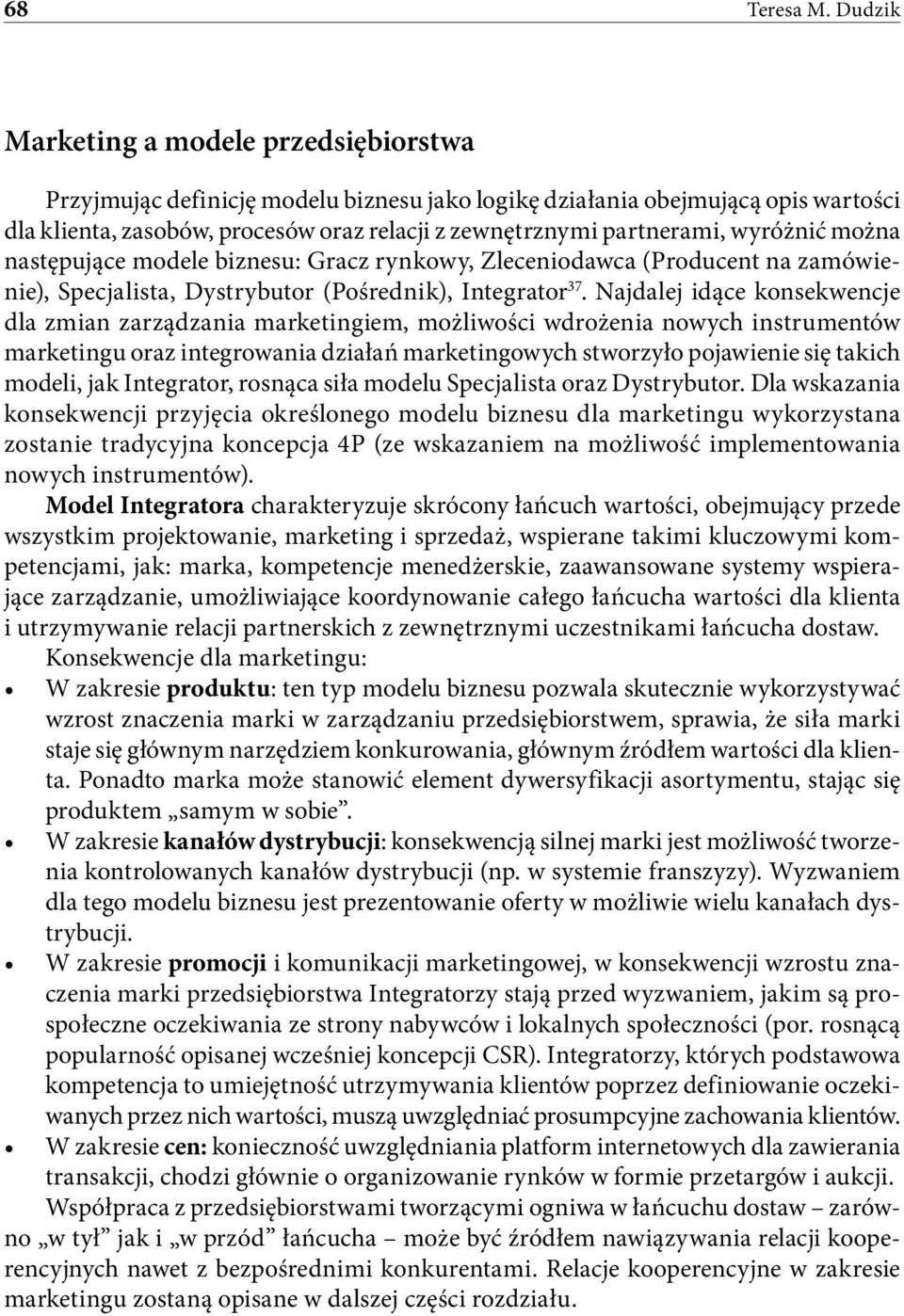 wyróżnić można następujące modele biznesu: Gracz rynkowy, Zleceniodawca (Producent na zamówienie), Specjalista, Dystrybutor (Pośrednik), Integrator 37.