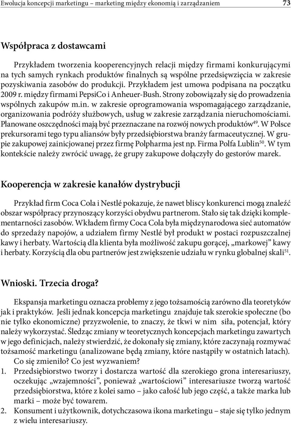 Strony zobowiązały się do prowadzenia wspólnych zakupów m.in. w zakresie oprogramowania wspomagającego zarządzanie, organizowania podróży służbowych, usług w zakresie zarządzania nieruchomościami.