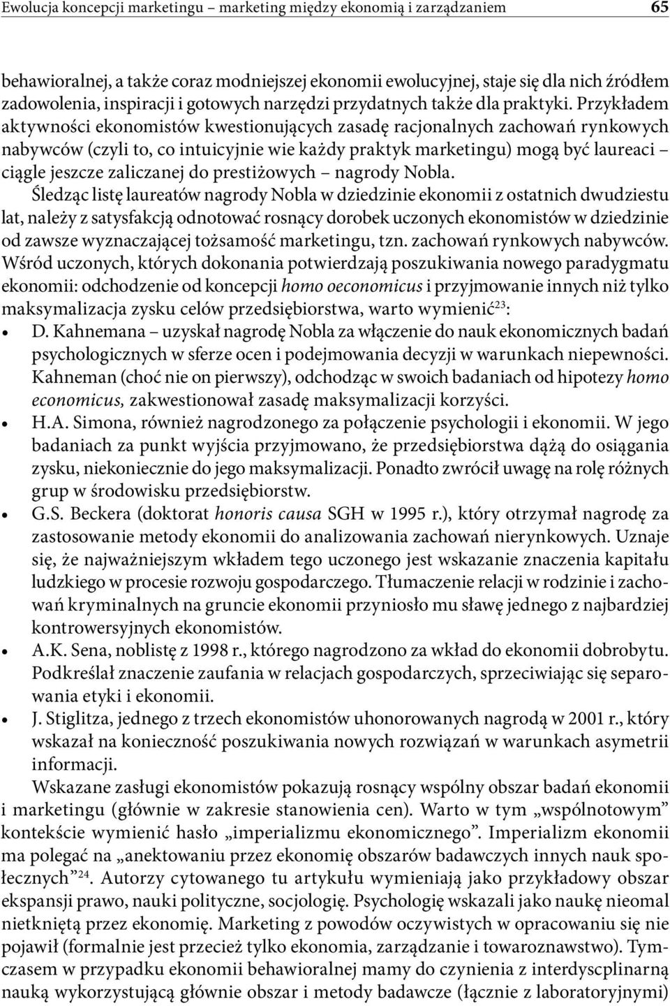 Przykładem aktywności ekonomistów kwestionujących zasadę racjonalnych zachowań rynkowych nabywców (czyli to, co intuicyjnie wie każdy praktyk marketingu) mogą być laureaci ciągle jeszcze zaliczanej