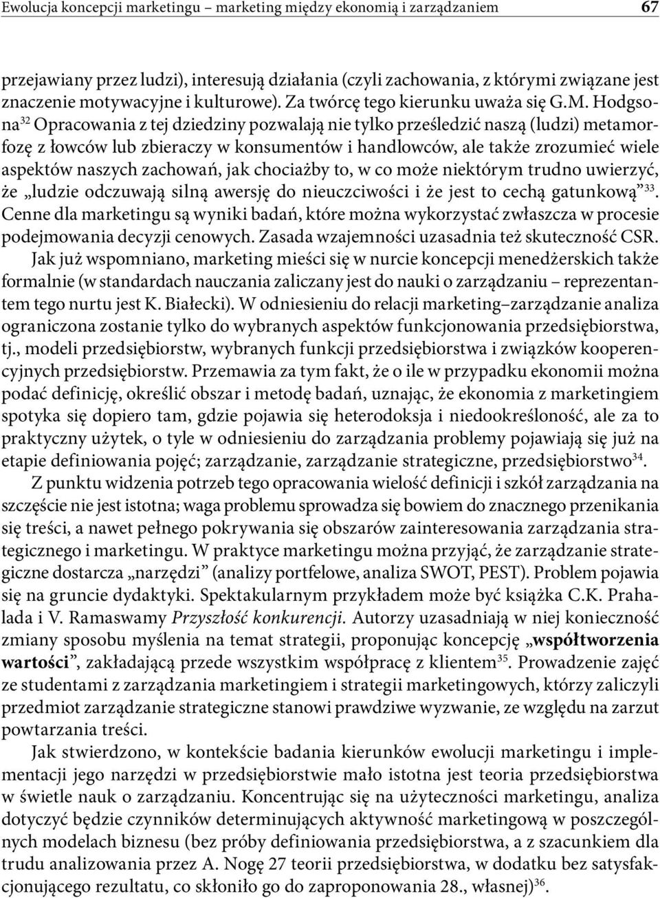 Hodgsona 32 Opracowania z tej dziedziny pozwalają nie tylko prześledzić naszą (ludzi) metamorfozę z łowców lub zbieraczy w konsumentów i handlowców, ale także zrozumieć wiele aspektów naszych