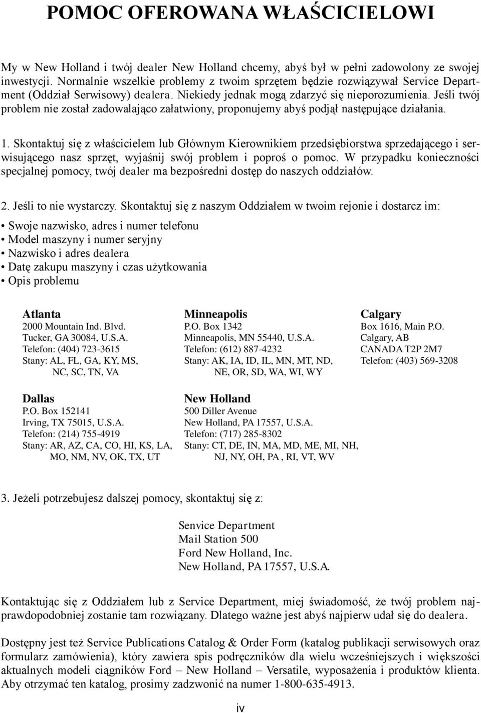 Jeśli twój problem nie został zadowalająco załatwiony, proponujemy abyś podjął następujące działania. 1.