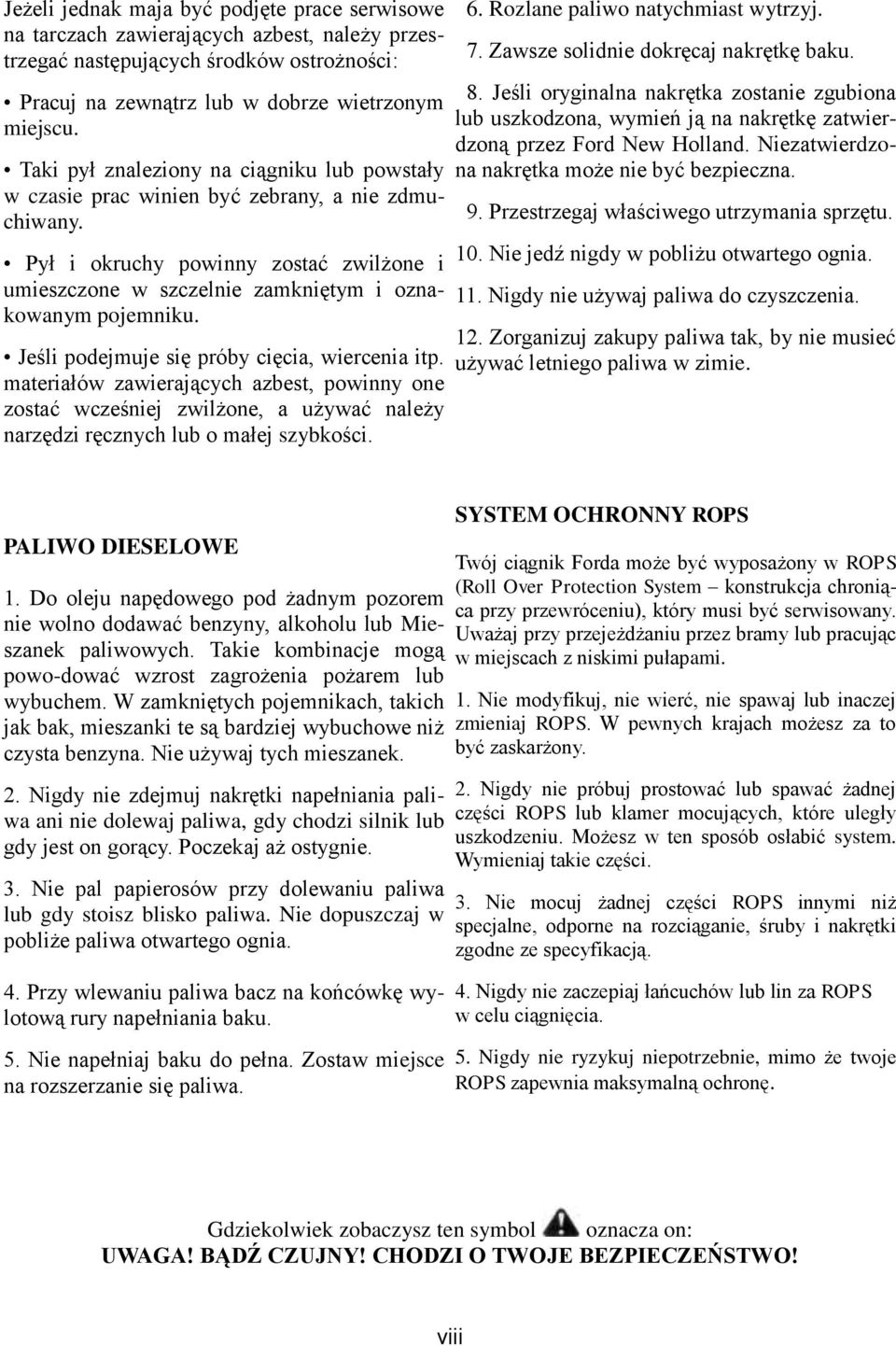 Jeśli podejmuje się próby cięcia, wiercenia itp. materiałów zawierających azbest, powinny one zostać wcześniej zwilżone, a używać należy narzędzi ręcznych lub o małej szybkości. 6.