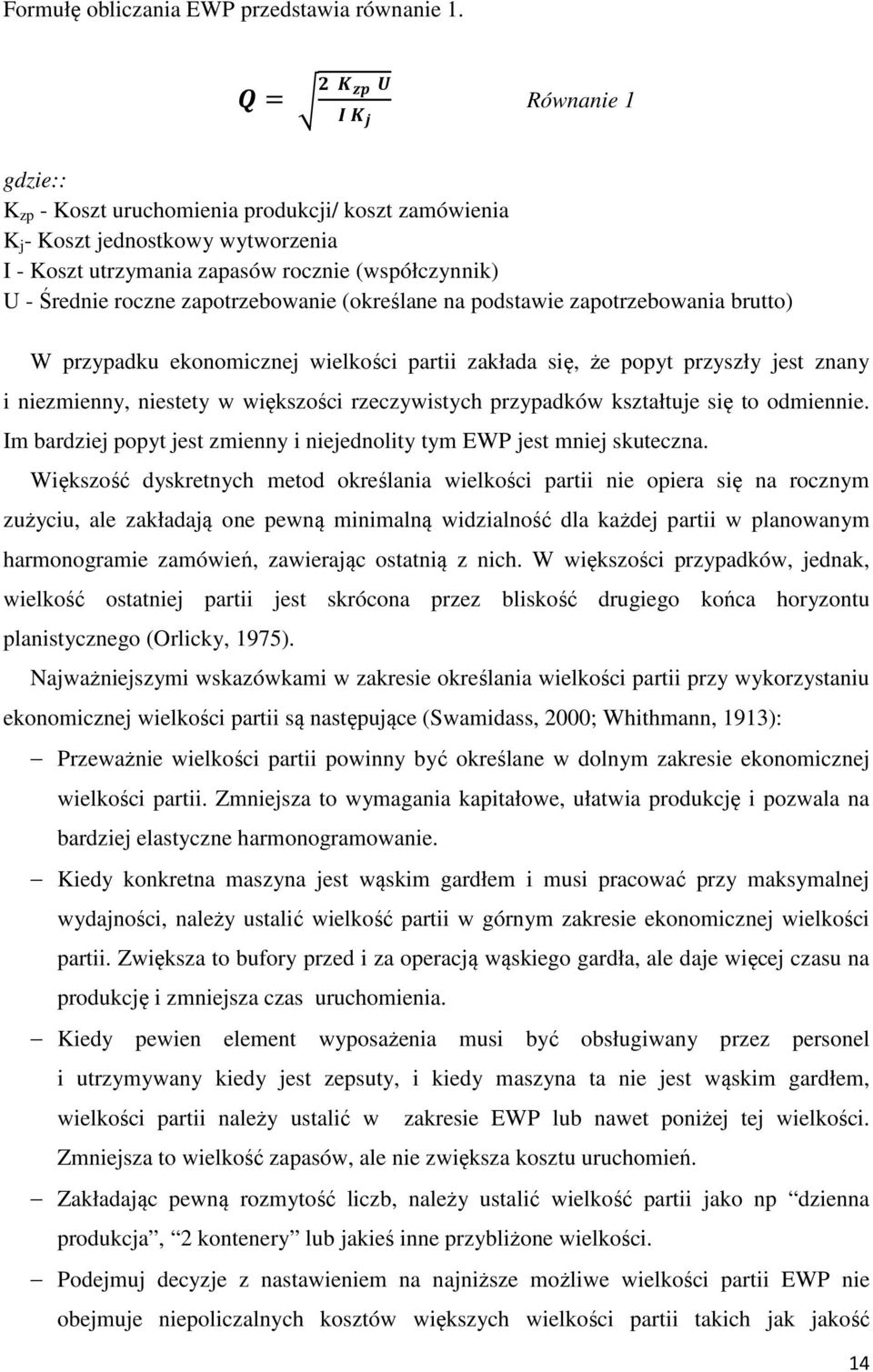 (określane na podstawie zapotrzebowania brutto) W przypadku ekonomicznej wielkości partii zakłada się, że popyt przyszły jest znany i niezmienny, niestety w większości rzeczywistych przypadków