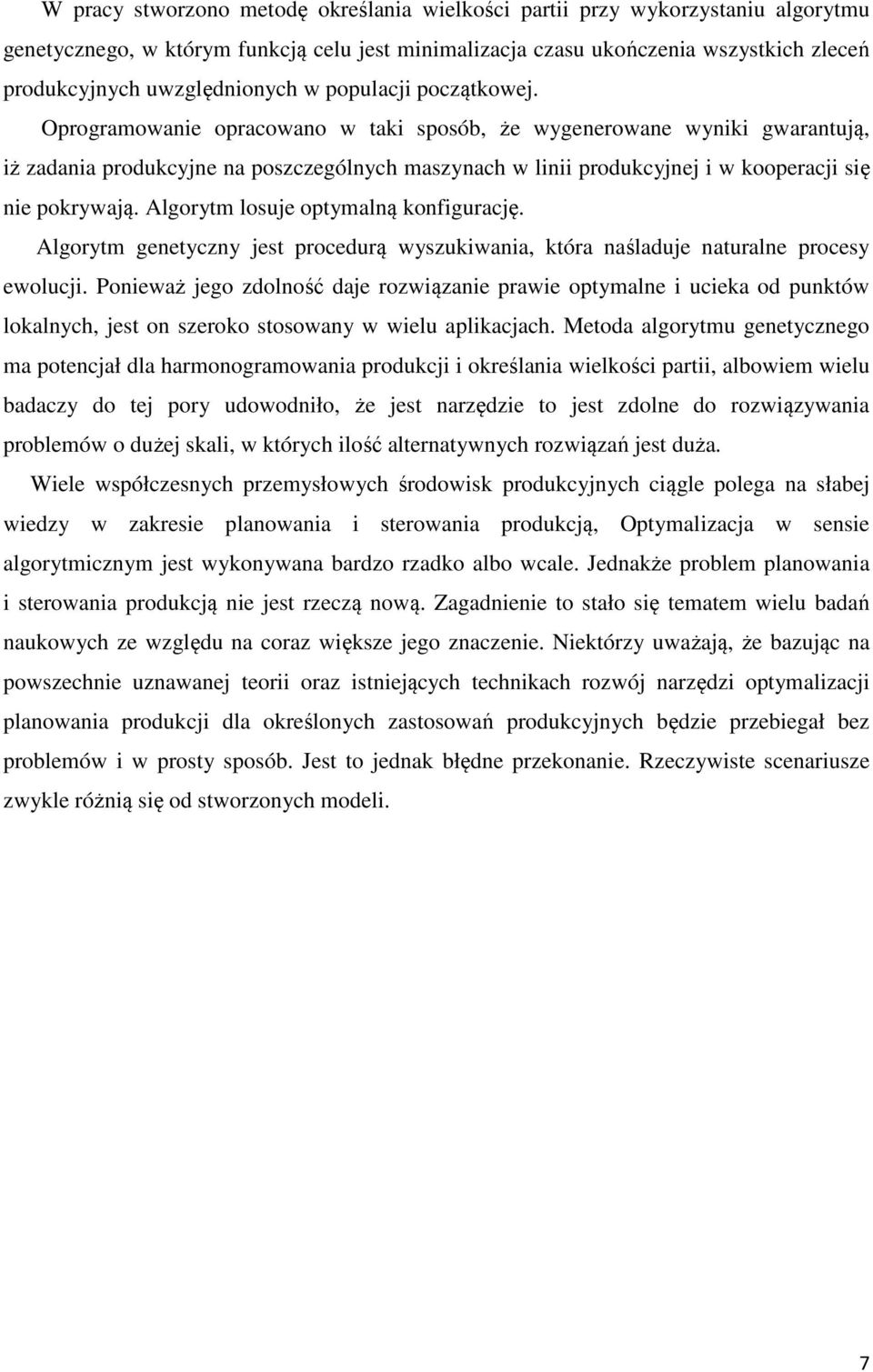 Oprogramowanie opracowano w taki sposób, że wygenerowane wyniki gwarantują, iż zadania produkcyjne na poszczególnych maszynach w linii produkcyjnej i w kooperacji się nie pokrywają.