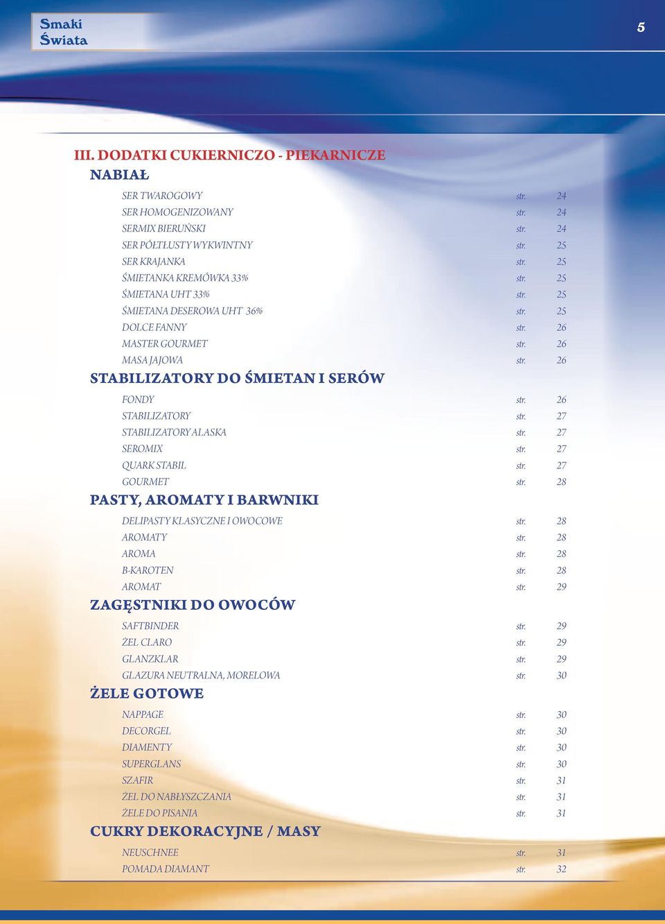 26 STABILIZATORY str. 27 STABILIZATORY ALASKA str. 27 SEROMIX str. 27 QUARK STABIL str. 27 GOURMET str. 28 PASTY, AROMATY I BARWNIKI DELIPASTY KLASYCZNE I OWOCOWE str. 28 AROMATY str. 28 AROMA str.